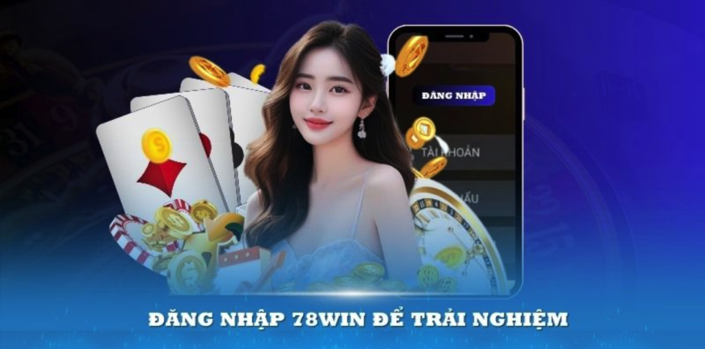 Đăng nhập 78Win – Hoàn tất tấm vé du hành đến sân chơi số 1