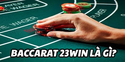 Baccarat 23win – Hướng Dẫn Tân Thủ Chi Tiết Và Mẹo Chơi Hiệu Quả