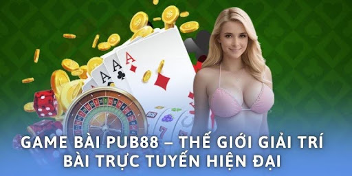 Game Bài PUB88 – Thế Giới Giải Trí Bài Trực Tuyến Hiện Đại